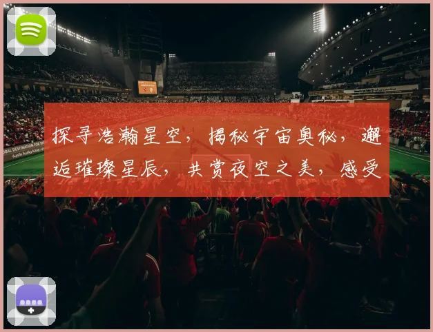探寻浩瀚星空，揭秘宇宙奥秘，邂逅璀璨星辰，共赏夜空之美，感受天文魅力。