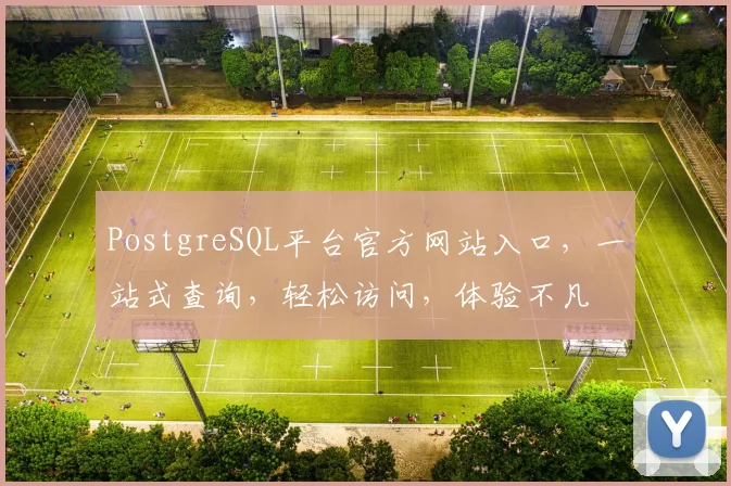 PostgreSQL平台官方网站入口，一站式查询，轻松访问，体验不凡